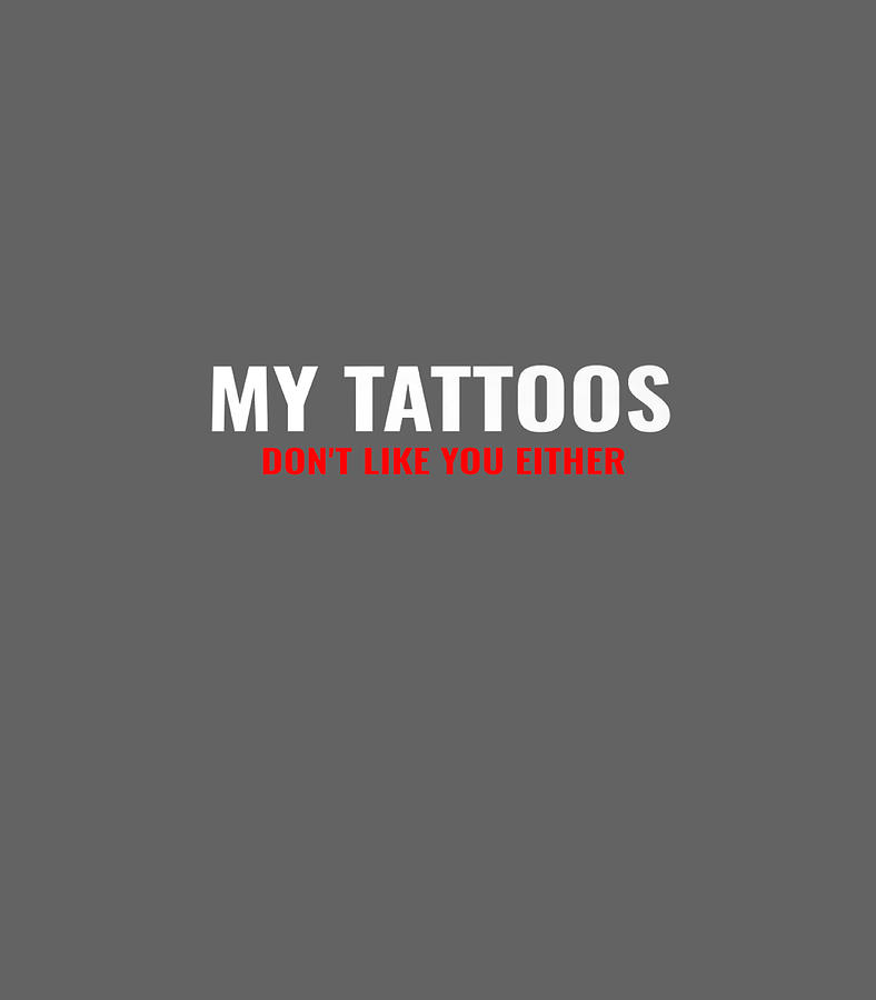 My Tattoos Dont Like You Either Funny Digital Art By Reonsessi Pixels   My Tattoos Dont Like You Either Funny Reonsessi 