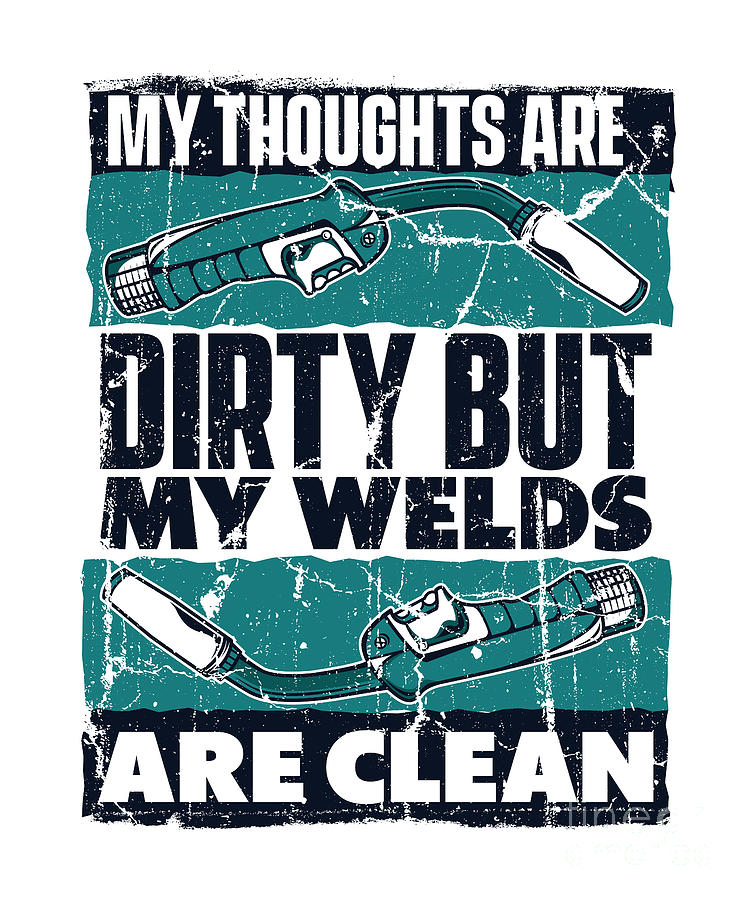 My Thoughts Are Dirty But My Welds Are Clean Mig Rig Welder Digital Art By Graphics Lab Pixels