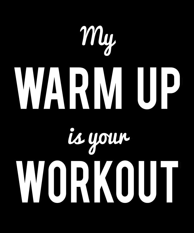 My Warm Up Is Your Workout Muscle Digital Art by Flippin Sweet Gear