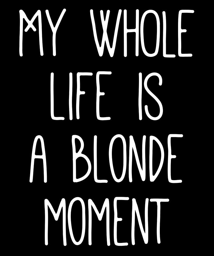 My Whole Life Is A Blonde Moment Digital Art By Jane Keeper Fine Art