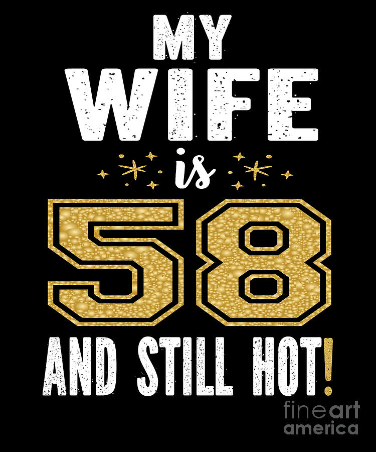 My Wife Is 58 And Still Hot 58th Birthday T For Her Design Digital Art By Art Grabitees