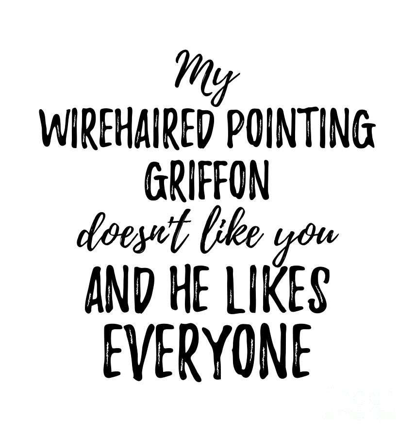 Animal Digital Art - My Wirehaired Pointing Griffon Doesnt Like You and He Likes Everyone by Jeff Creation