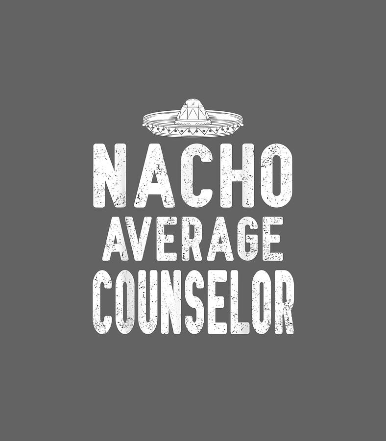 Nacho Average Counselor Cinco De Mayo Funny Mexcian Cinco De Mayo Digital Art By Noor5avarr 2923