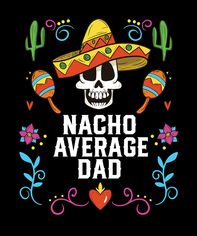 Nacho Average Dad Mexican Food Fathers Day Mexico Digital Art by