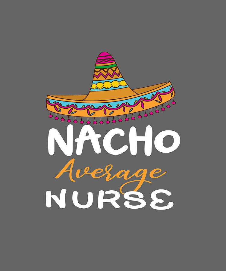 Nacho Average Nurse Shirt Cinco De Mayo Nurse Fiesta T-Shirt Future RN Nursing Student Tee Nacho Average Mom Mexican Nurse party gift