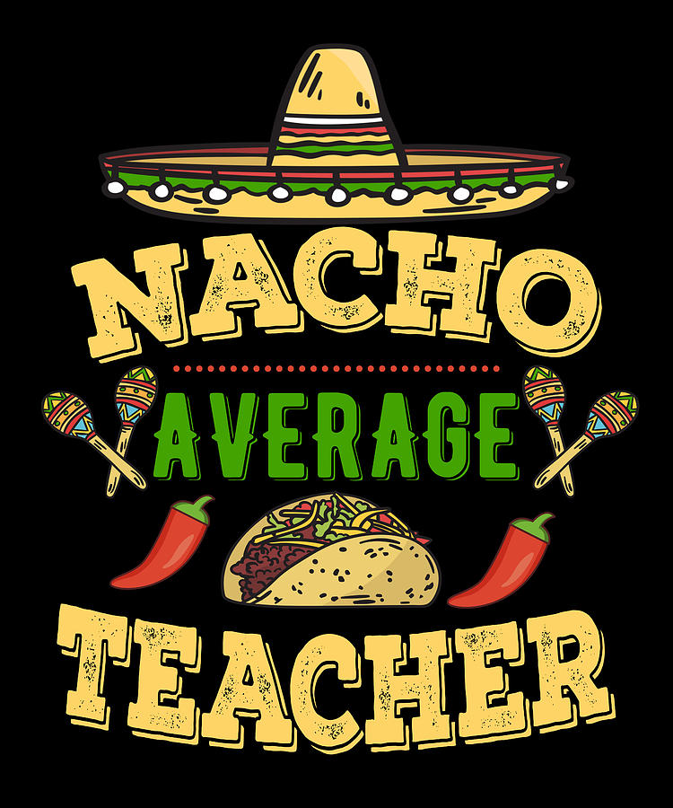 Nacho Average Teacher Digital Art by Honey Shop Art - Pixels