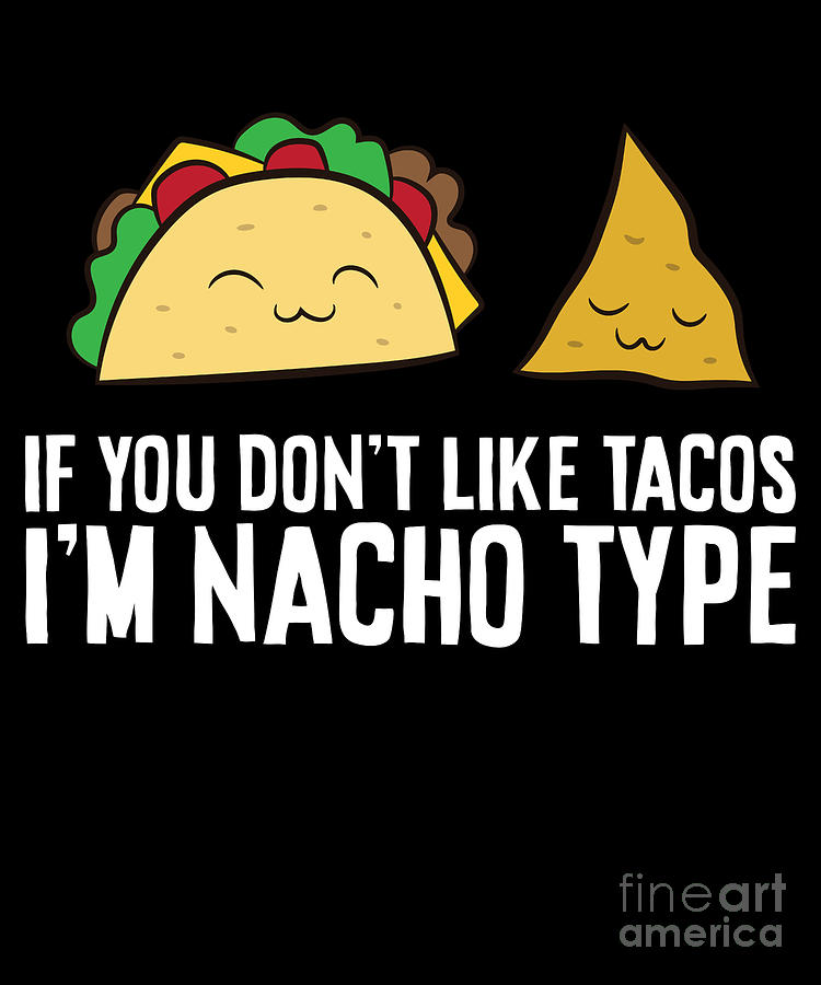 Nachos If You Dont Like Nackos Im Nacho Type Digital Art By Eq Designs 