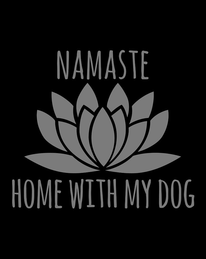 Namaste Home With My Dog Shirt Funny Digital Art by Luke Henry