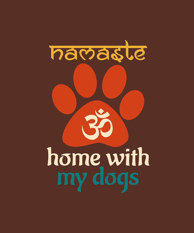 Namaste Home With My Dogs Yoga TShirt Funny Paw Digital Art By Felix   Namaste Home With My Dogs Yoga Tshirt Funny Paw Felix 