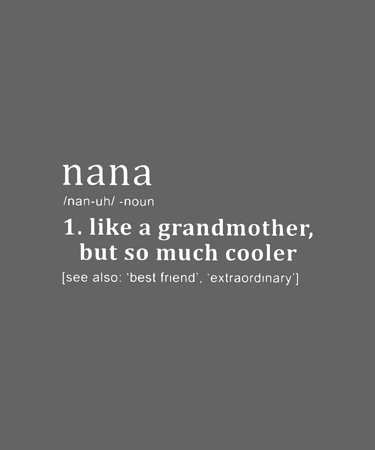 Nana Like A Grandmother But So Much Cooler See Also Best Friend Extraodinary Grandma Daughter