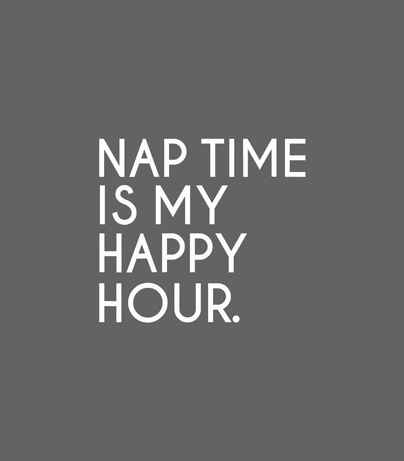 https://images.fineartamerica.com/images/artworkimages/mediumlarge/3/nap-time-is-my-happy-hour-funny-napping-naps-napper-gift-machal-lilou.jpg