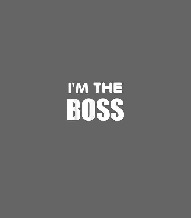 National Bosss Day Supervisor Theme Im the Boss Boss Day Digital Art by