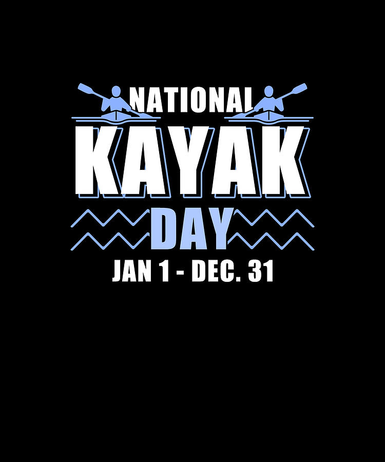 National Kayak Day Jan 1 Dec 31 Whole Year Funny Digital Art by Eboni