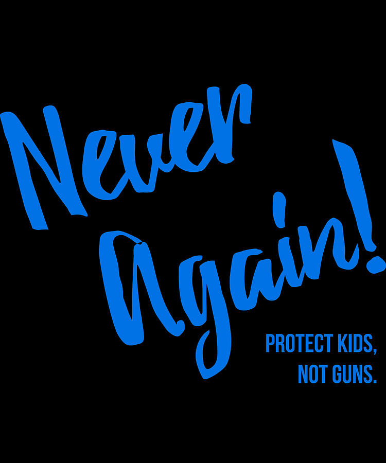 Never Again Protect Kids Not Guns Digital Art by Flippin Sweet Gear Never Again Protect Kids Not Guns Digital Art by Flippin Sweet Gear