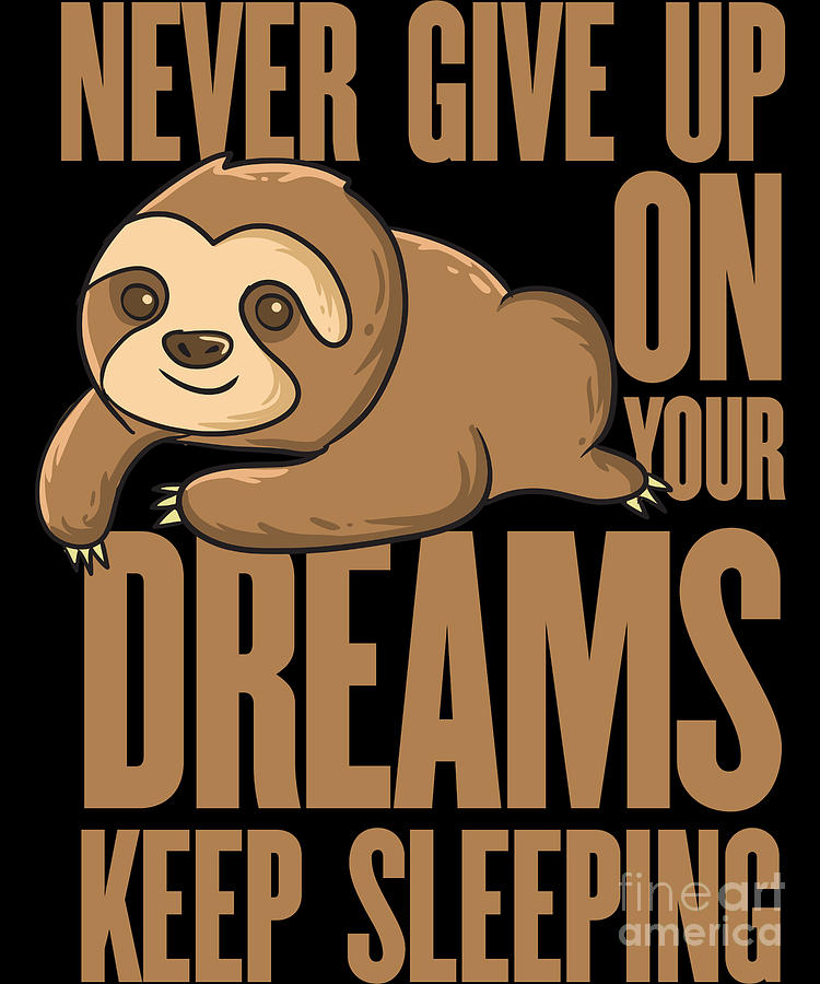 Never Give Up ON Your Dreams Funny Sloth Digital Art by EQ Designs - Fine  Art America