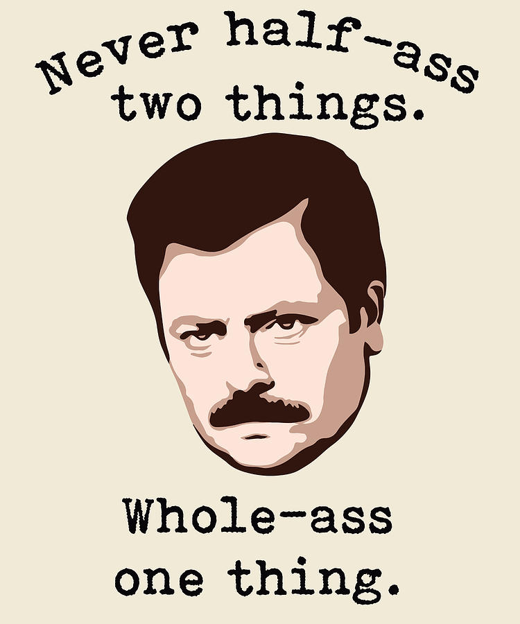 Never Halfass Two Things Wholeass One Thing Ron Swanson Digital Art By Christopher Taylor 