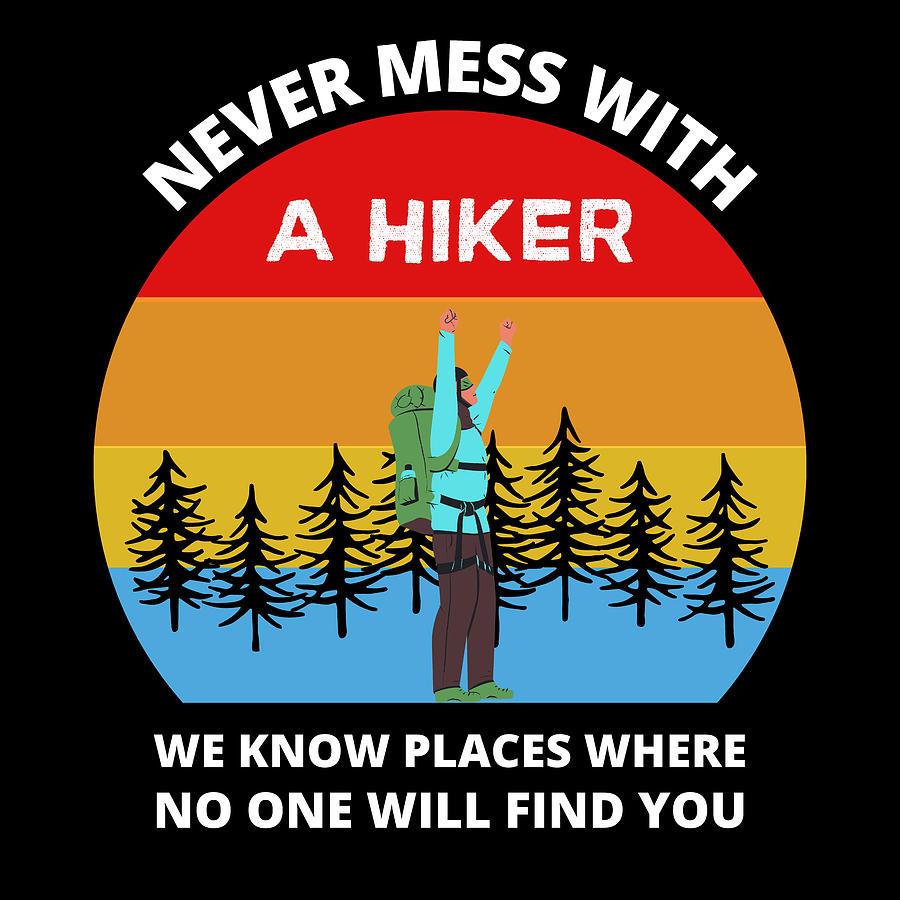 Never Mess With A Hiker We Know Places Where No One Will Find You ...