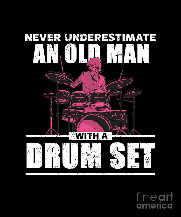 Never Underestimate A Man With Drum Set Digital Art By Tobias Chehade Fine Art America 2275