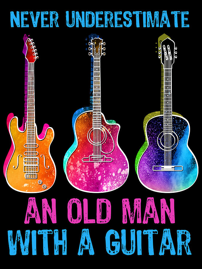 Never Underestimate An Old Man With A Guitar Painting by Tony Rubino