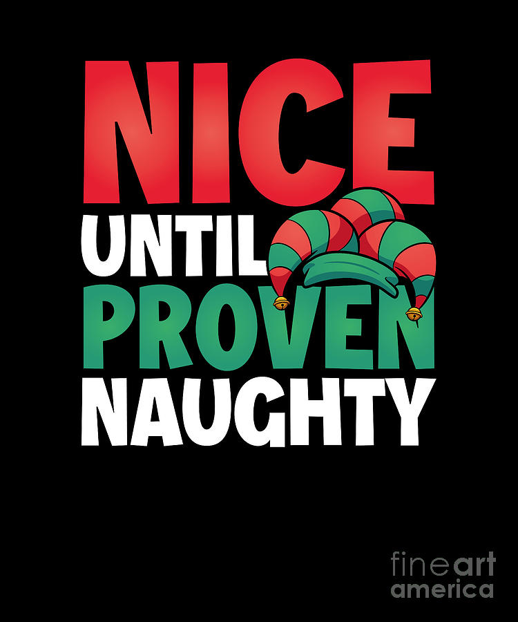 Nice Until Proven Naughty Digital Art By Bemi Store Fine Art America 