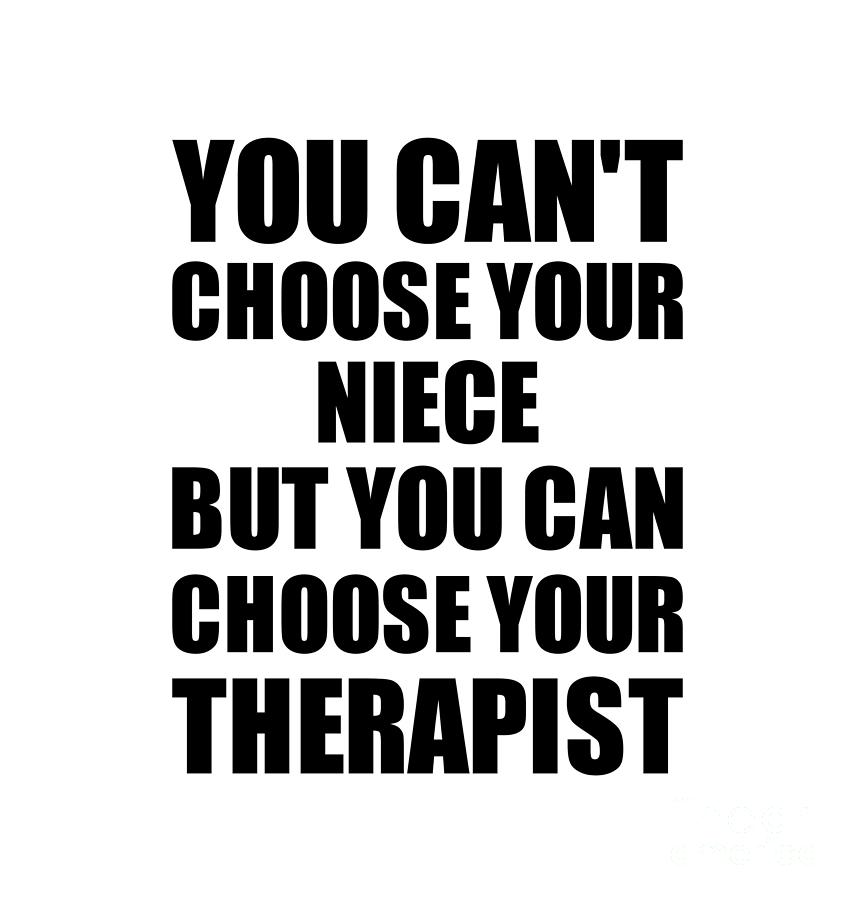 Niece You Cant Choose Your Niece But Therapist Funny T Idea Hilarious Witty Gag Joke Digital