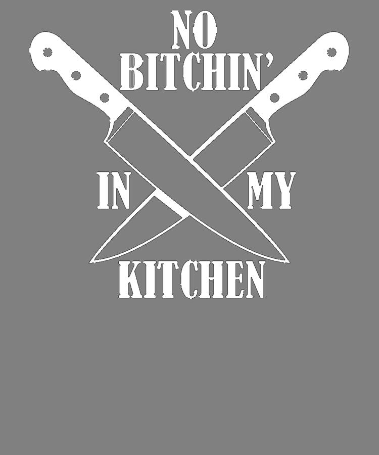 No Bitchin In My Kitchen Chef Gift Digital Art by Stacy McCafferty ...