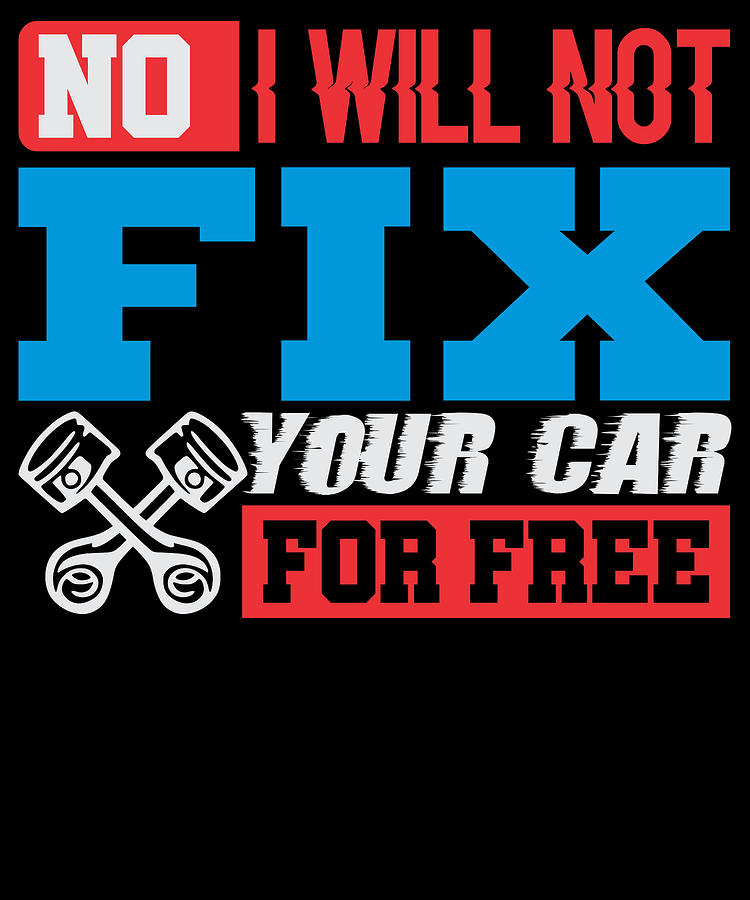 Car Digital Art - No I Will Not Fix Your Car For Free by Jacob Zelazny