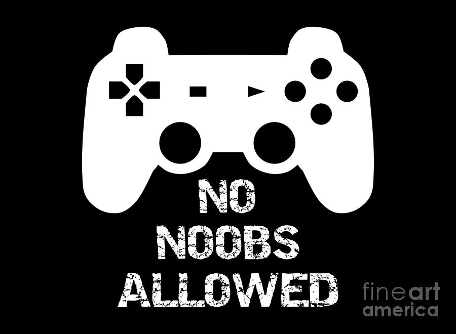 No Noobs Allowed / Funny Newb Gamer Digital Art by Inspired Images ...