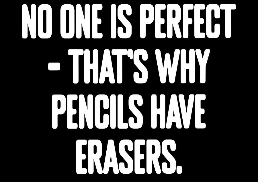 No one is perfect thats why pencils have erasers Painting by Adrian ...