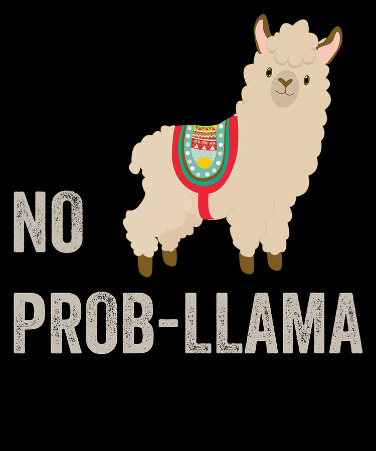 No Prob Llama Funny Llama Llama Ts Drama Llama Digital Art By Jmg Designs Fine Art America 4084