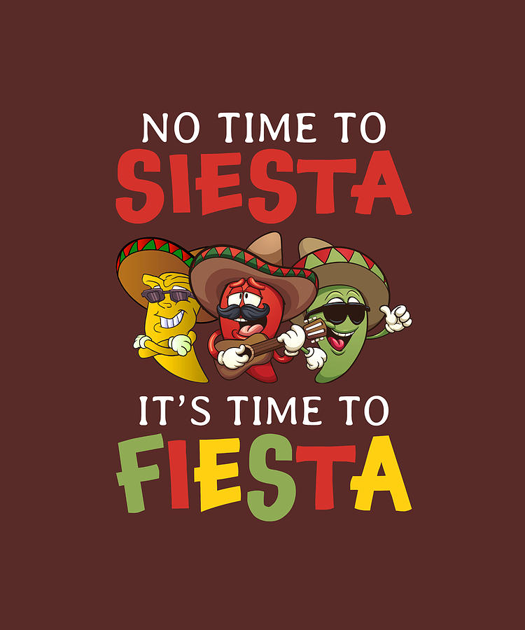 No Time To Siesta Its Time To Fiesta Cinco De Mayo Tshirt Digital Art ...