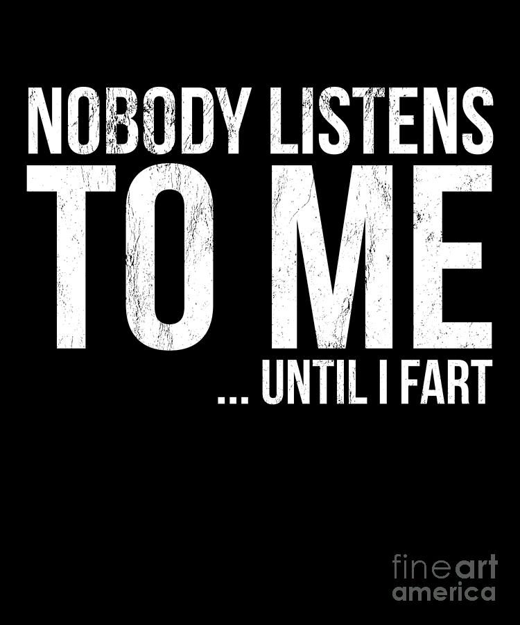 Nobody Listens To Me Until I Fart Drawing by Noirty Designs | Fine Art ...