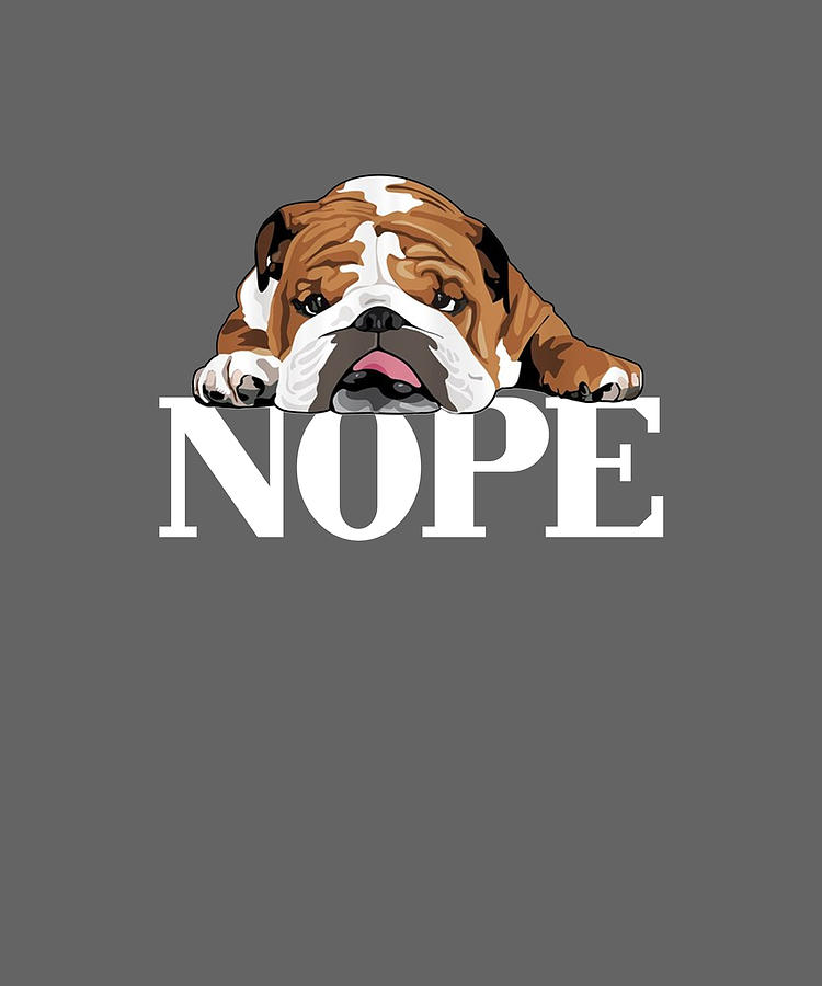 Nope Lazy English Bulldog Funny Gift Digital Art by Felix - Fine Art America