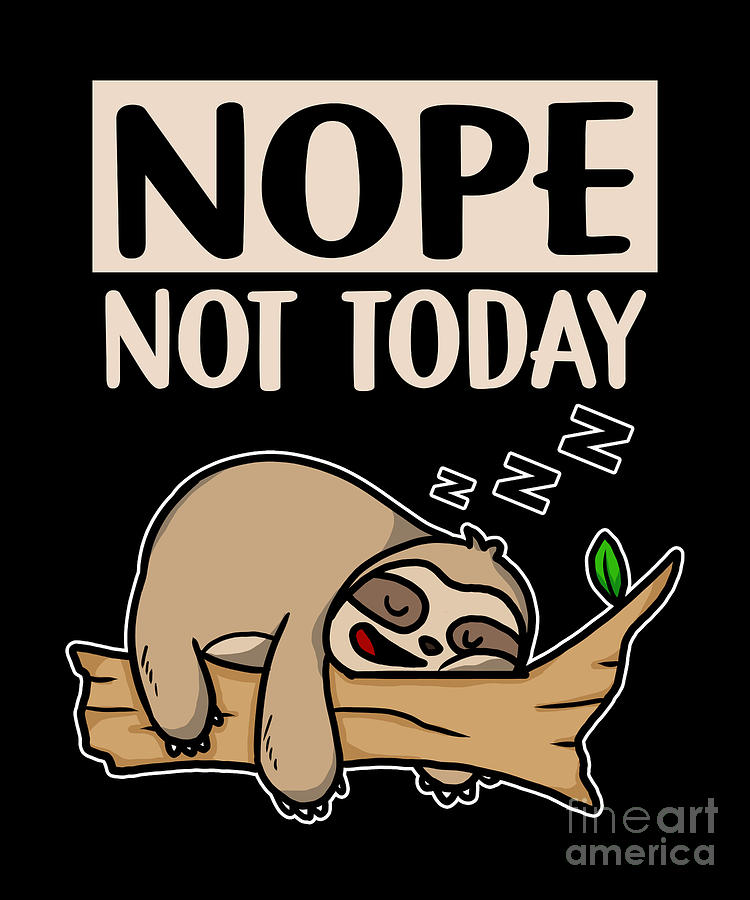 Nope Not Today Funny Sloth Gift Idea Digital Art by J M