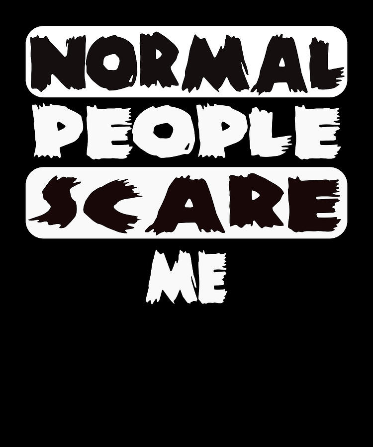 Normal People Scare Me Digital Art by Alexander Huebsch - Fine Art America