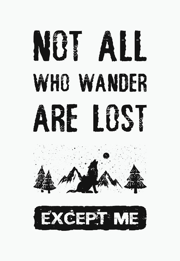 Not All Who Wander Are Lost, Except Me Digital Art