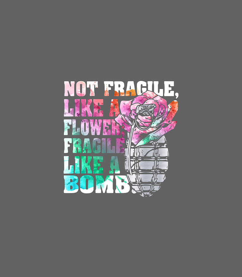 Not Fragile Like A Flower Fragile Like A Bomb Funny Digital Art by ...