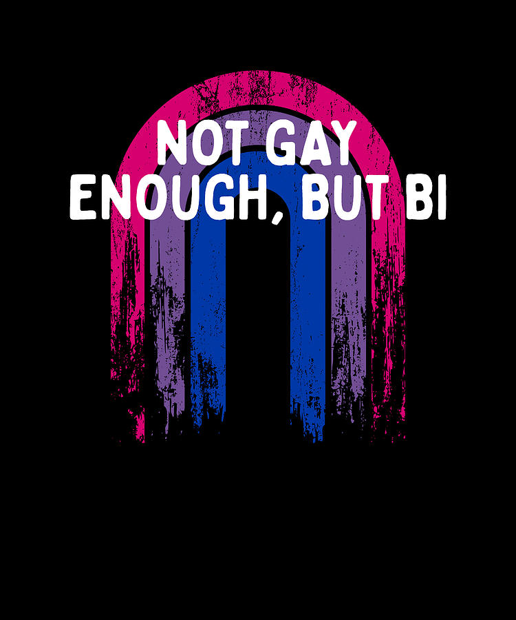 Not Gay Enough But Bi Bisexual Lgbtq Bi Pride Lgbt Sayings Digital Art By Maximus Designs Fine 3674