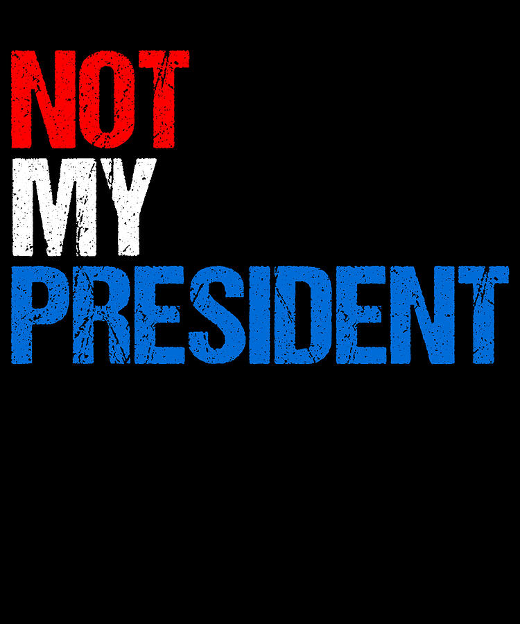 Not My President Digital Art by Flippin Sweet Gear