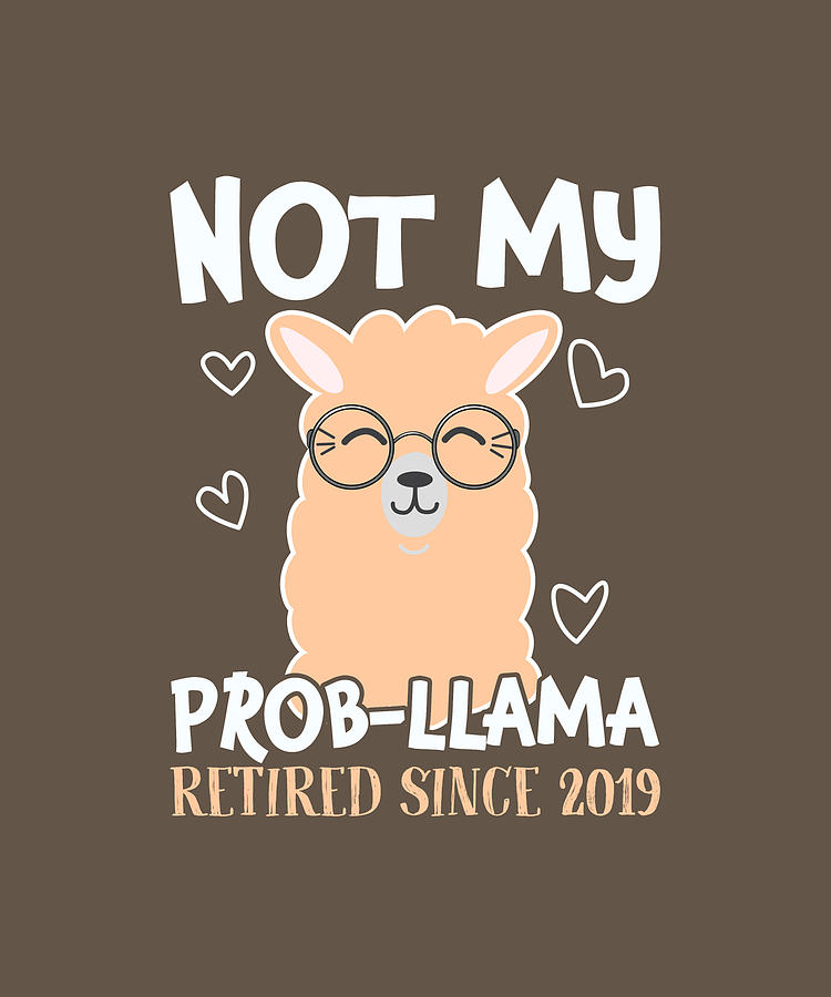 Not My ProbLlama Retired Since 2019 TShirt Digital Art by Felix - Fine ...