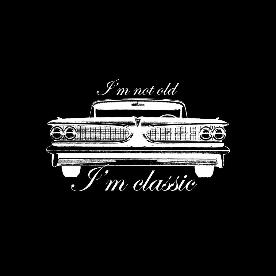 Not old Im classic car funny tees Mens Womens Black Poster Painting by Tony Rubino