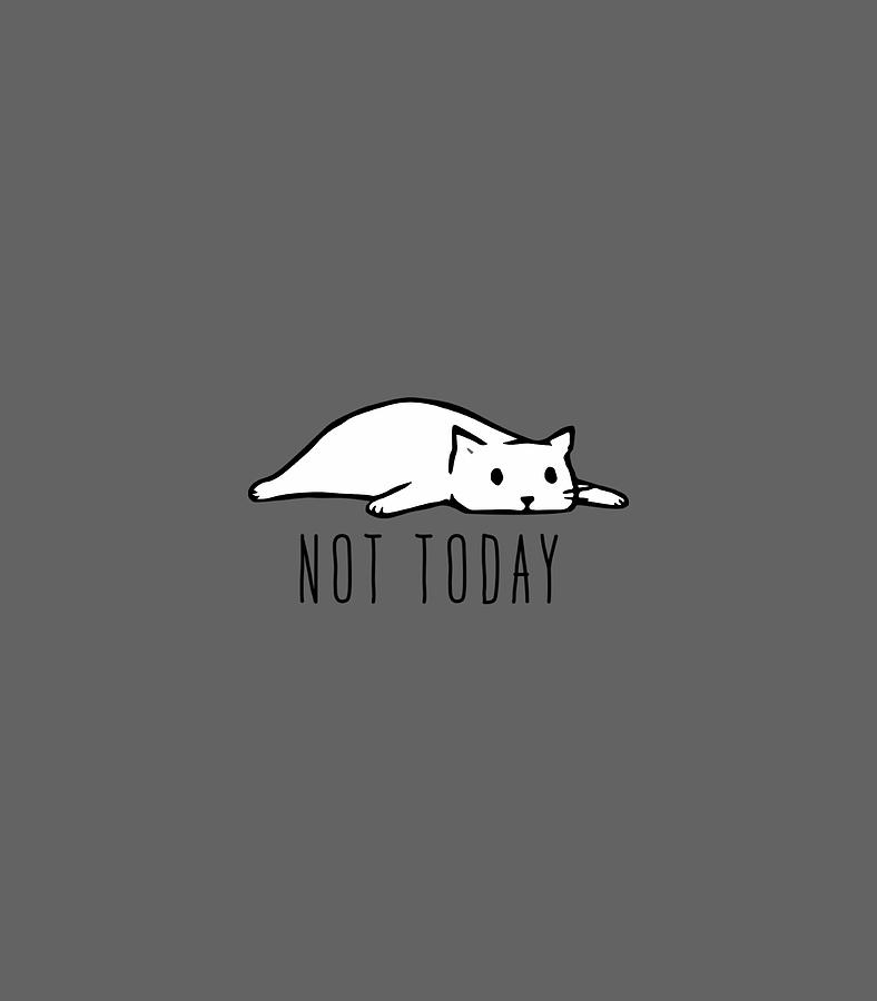 Not Today Funny Cat Design For Cat Fans And Lover Digital Art by Arosl ...