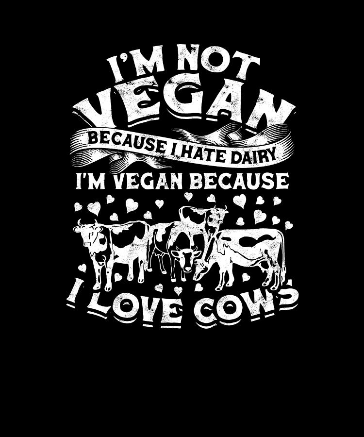 Not vegan because I hate dairy, vegan because I love cows Digital Art