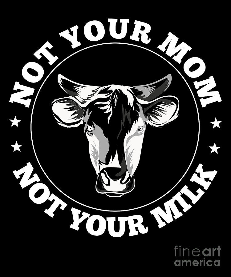 Not Your Mom Cow Mil Vegan Veganism Animal Gift Digital Art by Thomas ...