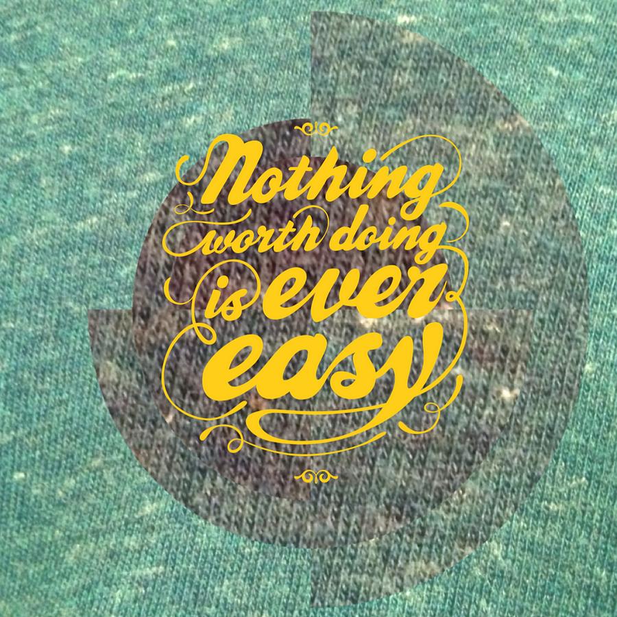 Nothing Worth Doing Is Ever Easy Digital Art