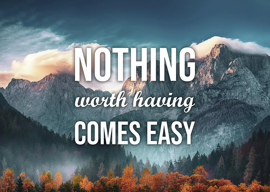 Nothing Worth Having Comes Easy Digital Art by Matthew Chan - Fine Art ...