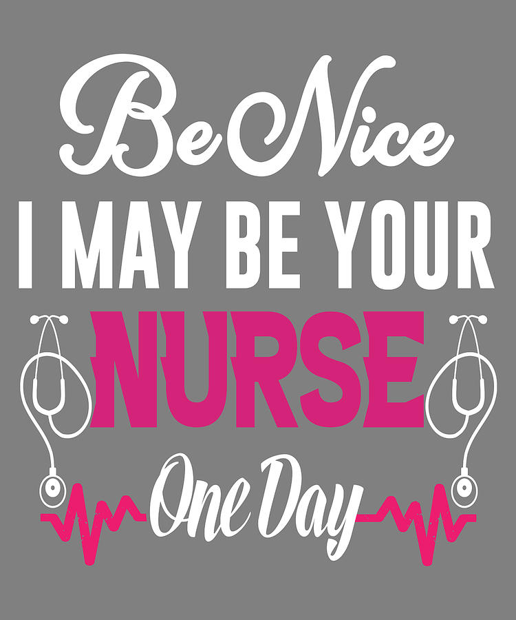 Nurse Appreciation Week Be Nice I May Be Your Nurse One Day Nurse Gift ...