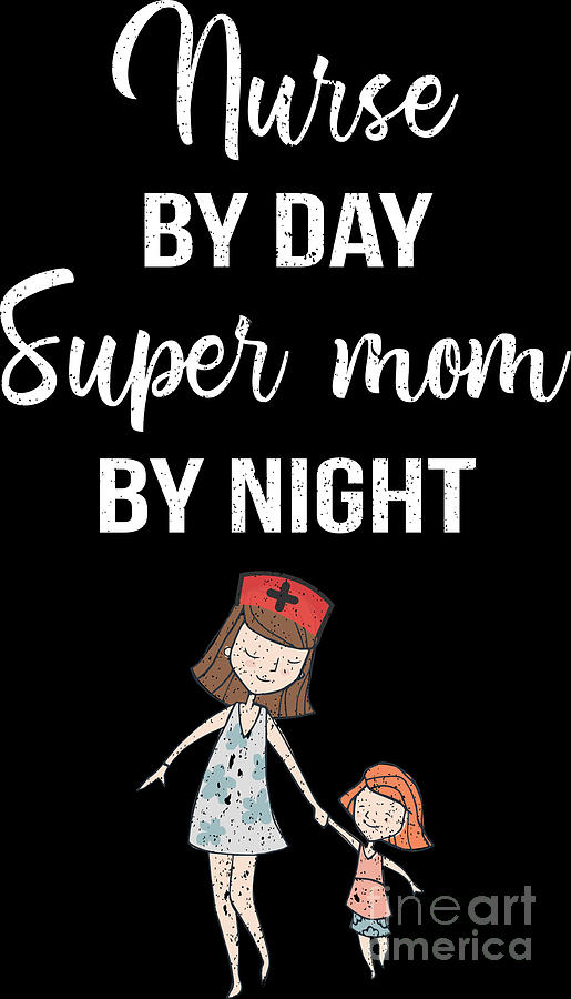 https://images.fineartamerica.com/images/artworkimages/mediumlarge/3/nurse-by-day-supermom-by-night-mothers-day-gift-haselshirt.jpg