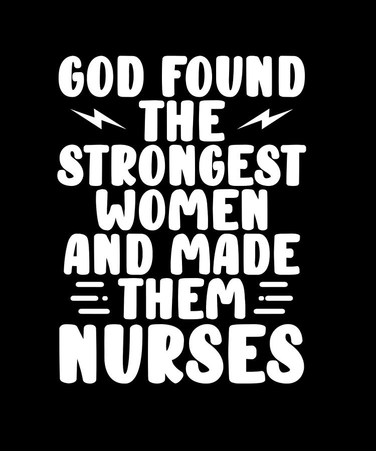 https://images.fineartamerica.com/images/artworkimages/mediumlarge/3/nurse-gift-god-found-the-strongest-women-and-made-them-nurses-gift-kanig-designs.jpg