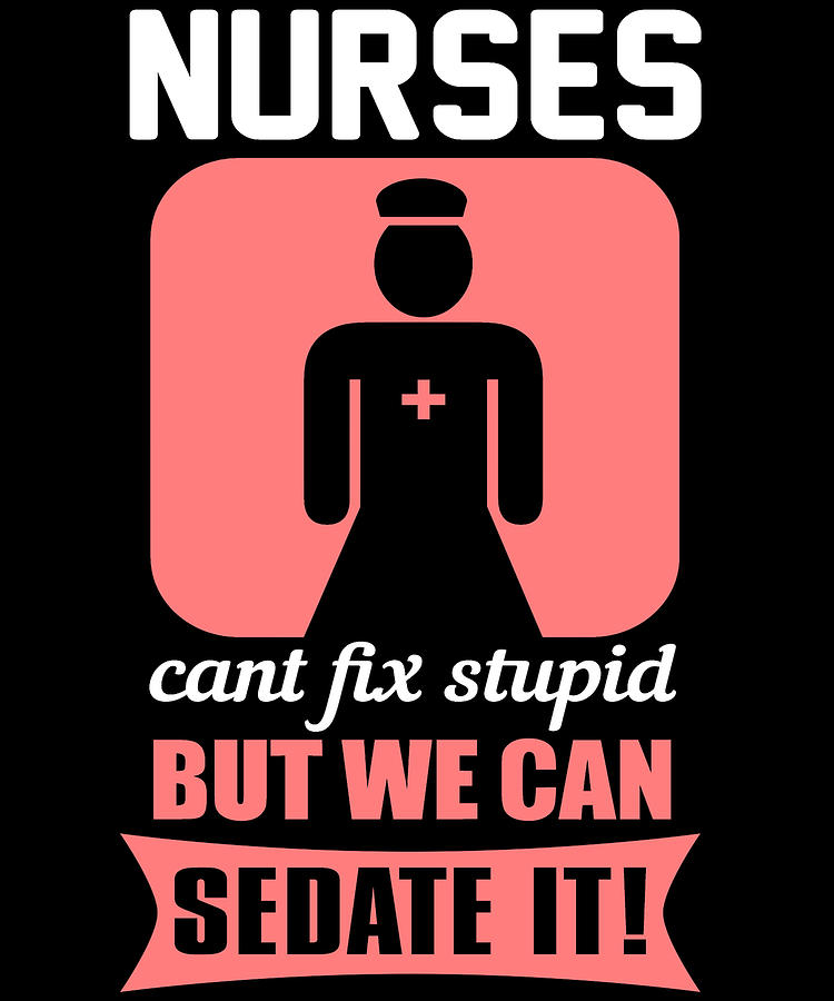 Nurses Cant Fix Stupid But We Can Sedate It Digital Art By Jacob Zelazny Fine Art America 3857